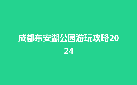 成都东安湖公园游玩攻略2024