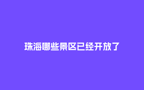 珠海哪些景区已经开放了