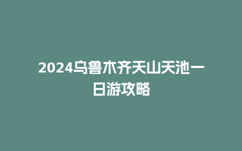 2024乌鲁木齐天山天池一日游攻略