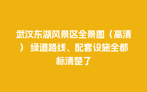 武汉东湖风景区全景图（高清） 绿道路线、配套设施全都标清楚了