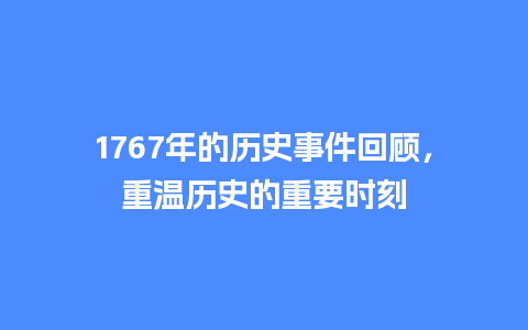 1767年的历史事件回顾，重温历史的重要时刻