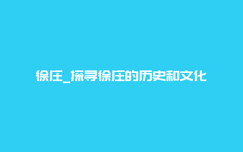 徐庄_探寻徐庄的历史和文化