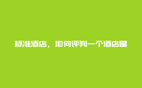 标准酒店，如何评判一个酒店是否达到标准