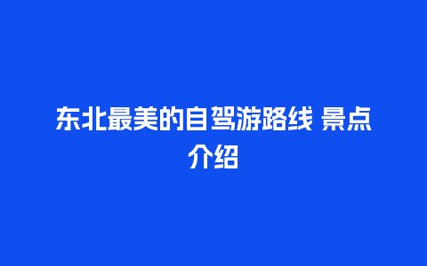 东北最美的自驾游路线 景点介绍