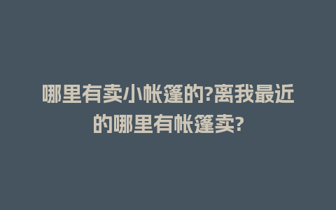 哪里有卖小帐篷的?离我最近的哪里有帐篷卖?