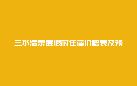 三水温泉度假村住宿价格表及预订方式