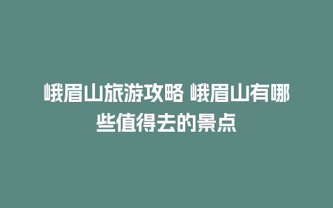 峨眉山旅游攻略 峨眉山有哪些值得去的景点