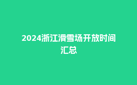 2024浙江滑雪场开放时间汇总