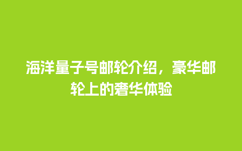 海洋量子号邮轮介绍，豪华邮轮上的奢华体验