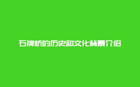 石牌桥的历史和文化背景介绍