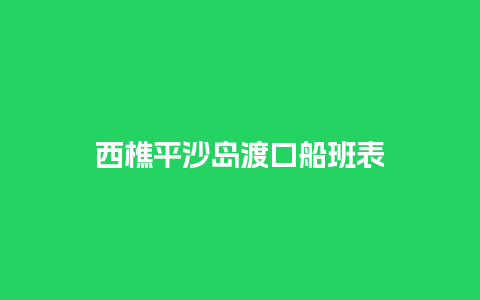 西樵平沙岛渡口船班表