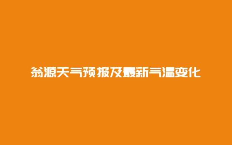 翁源天气预报及最新气温变化