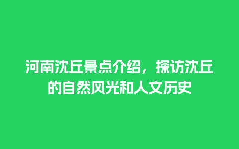 河南沈丘景点介绍，探访沈丘的自然风光和人文历史