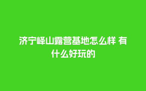 济宁峄山露营基地怎么样 有什么好玩的