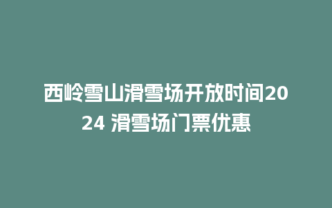 西岭雪山滑雪场开放时间2024 滑雪场门票优惠