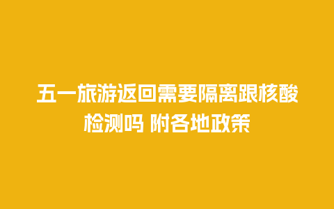 五一旅游返回需要隔离跟核酸检测吗 附各地政策