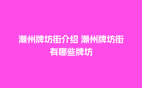 潮州牌坊街介绍 潮州牌坊街有哪些牌坊