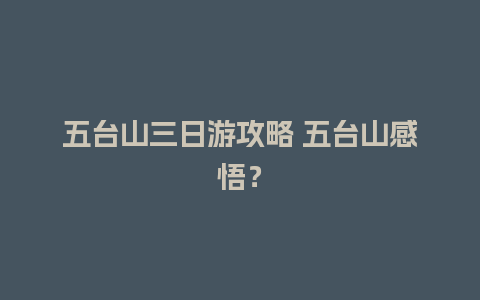 五台山三日游攻略 五台山感悟？