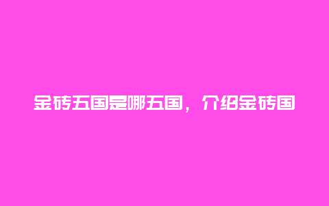 金砖五国是哪五国，介绍金砖国家组织成员国