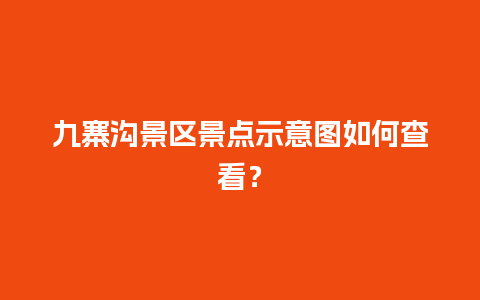 九寨沟景区景点示意图如何查看？