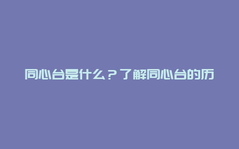 同心台是什么？了解同心台的历史和文化意义