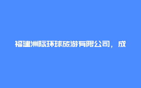 福建洲际环球旅游有限公司，成都市环球中心属于成都哪个区？