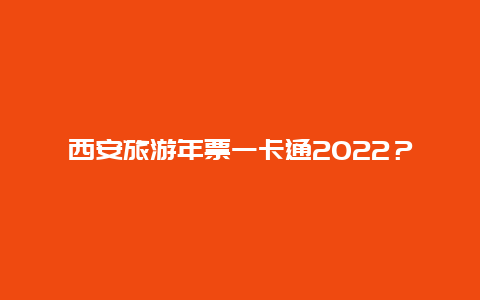 西安旅游年票一卡通2024？2024年还有陕西旅游年卡吗？