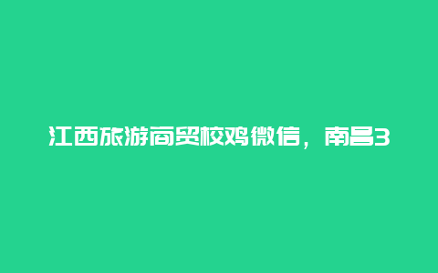 江西旅游商贸校鸡微信，南昌3加3学校排名