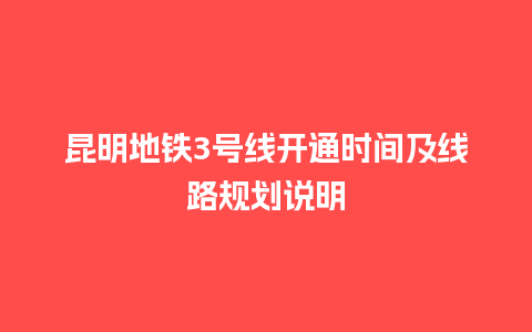 昆明地铁3号线开通时间及线路规划说明