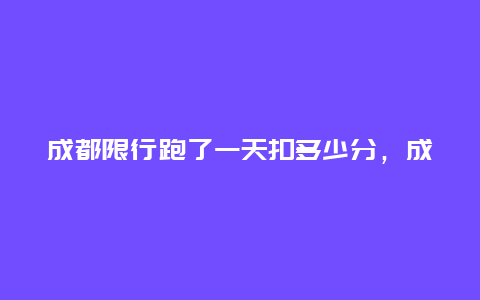 成都限行跑了一天扣多少分，成都限行跑了一天扣几次分？