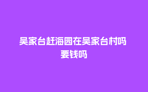 吴家台赶海园在吴家台村吗 要钱吗