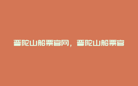 普陀山船票官网，普陀山船票官网***