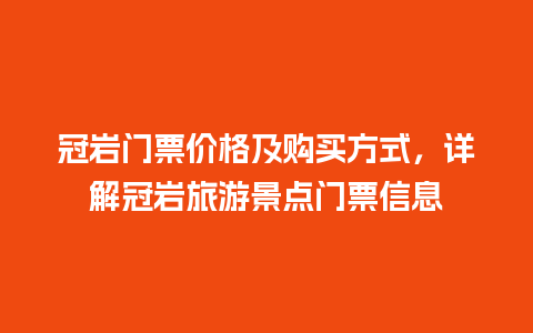 冠岩门票价格及购买方式，详解冠岩旅游景点门票信息