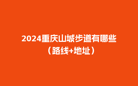 2024重庆山城步道有哪些（路线+地址）