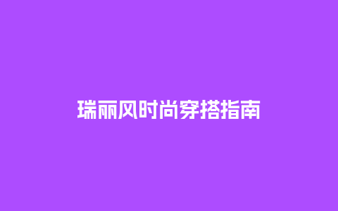 瑞丽风时尚穿搭指南