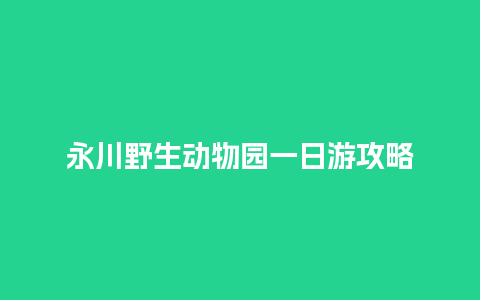 永川野生动物园一日游攻略