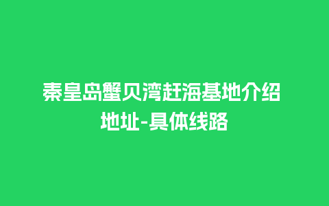 秦皇岛蟹贝湾赶海基地介绍 地址-具体线路