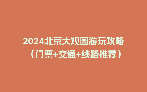 2024北京大观园游玩攻略（门票+交通+线路推荐）