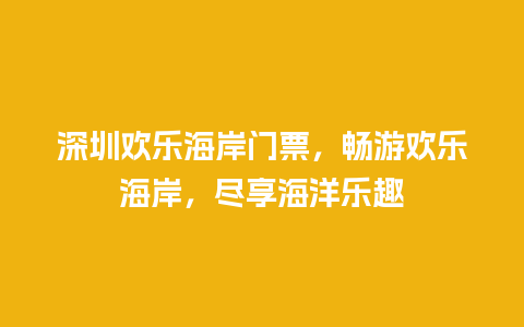 深圳欢乐海岸门票，畅游欢乐海岸，尽享海洋乐趣