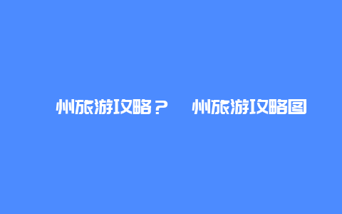 滁州旅游攻略？滁州旅游攻略图？