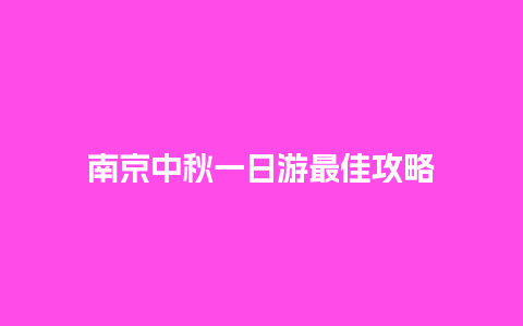 南京中秋一日游最佳攻略