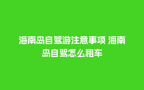 海南岛自驾游注意事项 海南岛自驾怎么租车