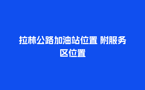 拉林公路加油站位置 附服务区位置