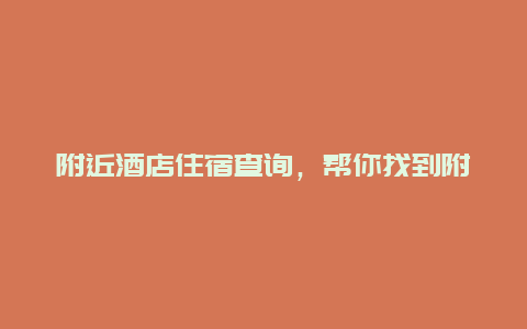 附近酒店住宿查询，帮你找到附近最合适的住宿选择