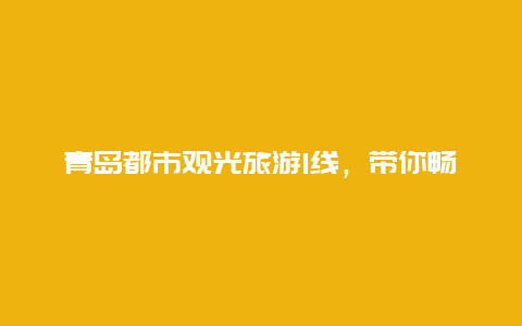 青岛都市观光旅游1线，带你畅游青岛城市美景