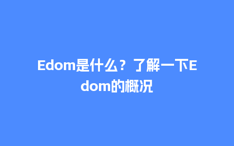 Edom是什么？了解一下Edom的概况