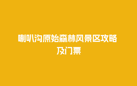 喇叭沟原始森林风景区攻略 及门票