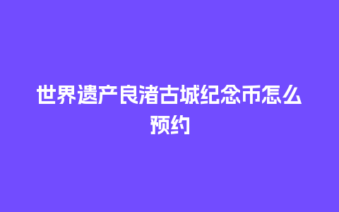 世界遗产良渚古城纪念币怎么预约