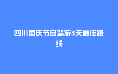 四川国庆节自驾游3天最佳路线