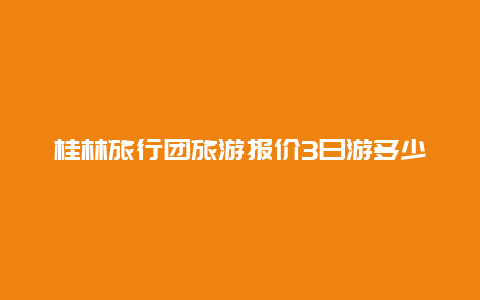 桂林旅行团旅游报价3日游多少钱 9.9元桂林3日游靠谱吗？